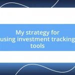 My strategy for using investment tracking tools