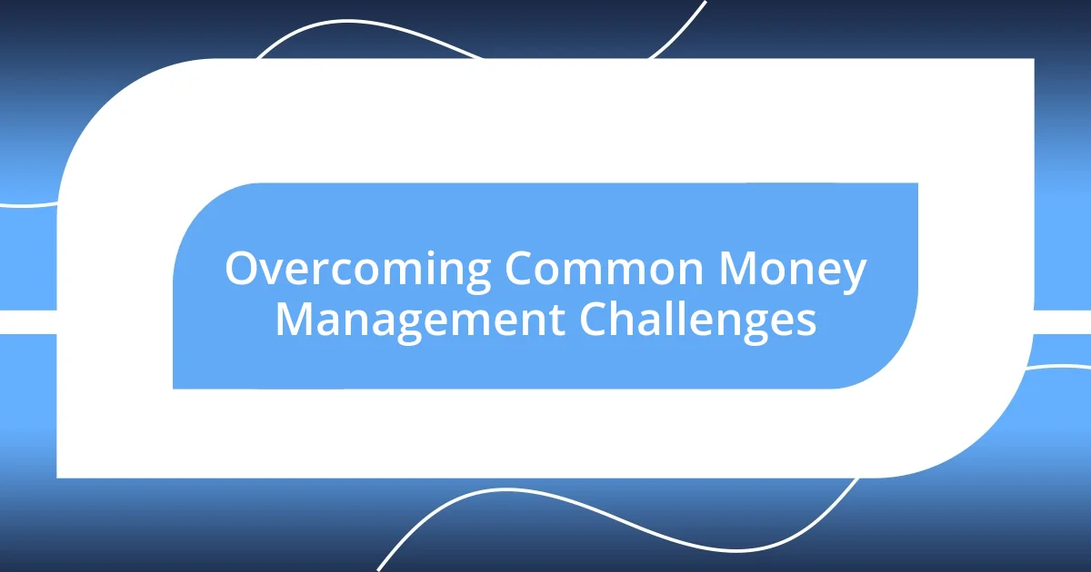 Overcoming Common Money Management Challenges